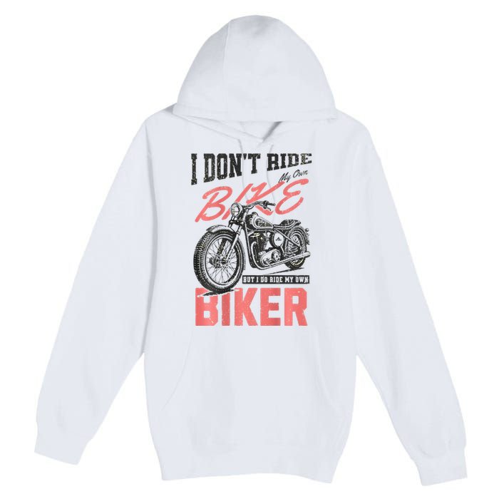 I DonT Ride My Own Bike But I Do Ride My Own Biker On Back Premium Pullover Hoodie