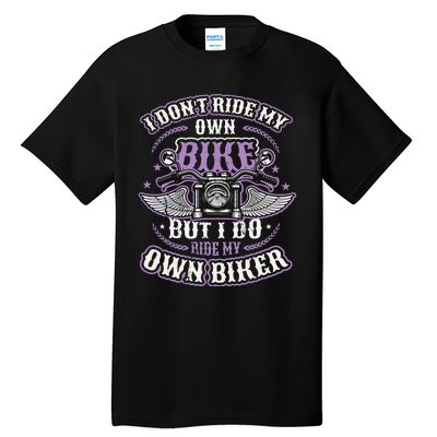 I Don´t Ride My Own Bike But I Do Ride My Own Biker  Tall T-Shirt