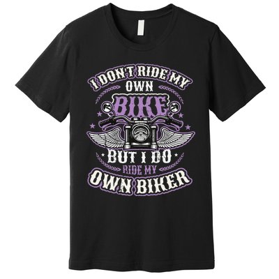 I Don´t Ride My Own Bike But I Do Ride My Own Biker  Premium T-Shirt