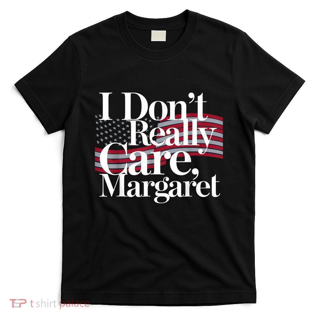 I DonT Really Care Margaret Funny Minimalist T-Shirt