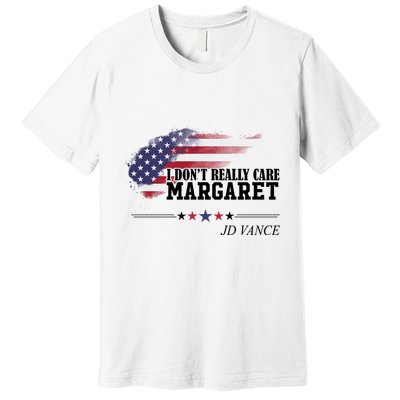 I DonT Really Care Margaret American Flag Jd Vance Premium T-Shirt