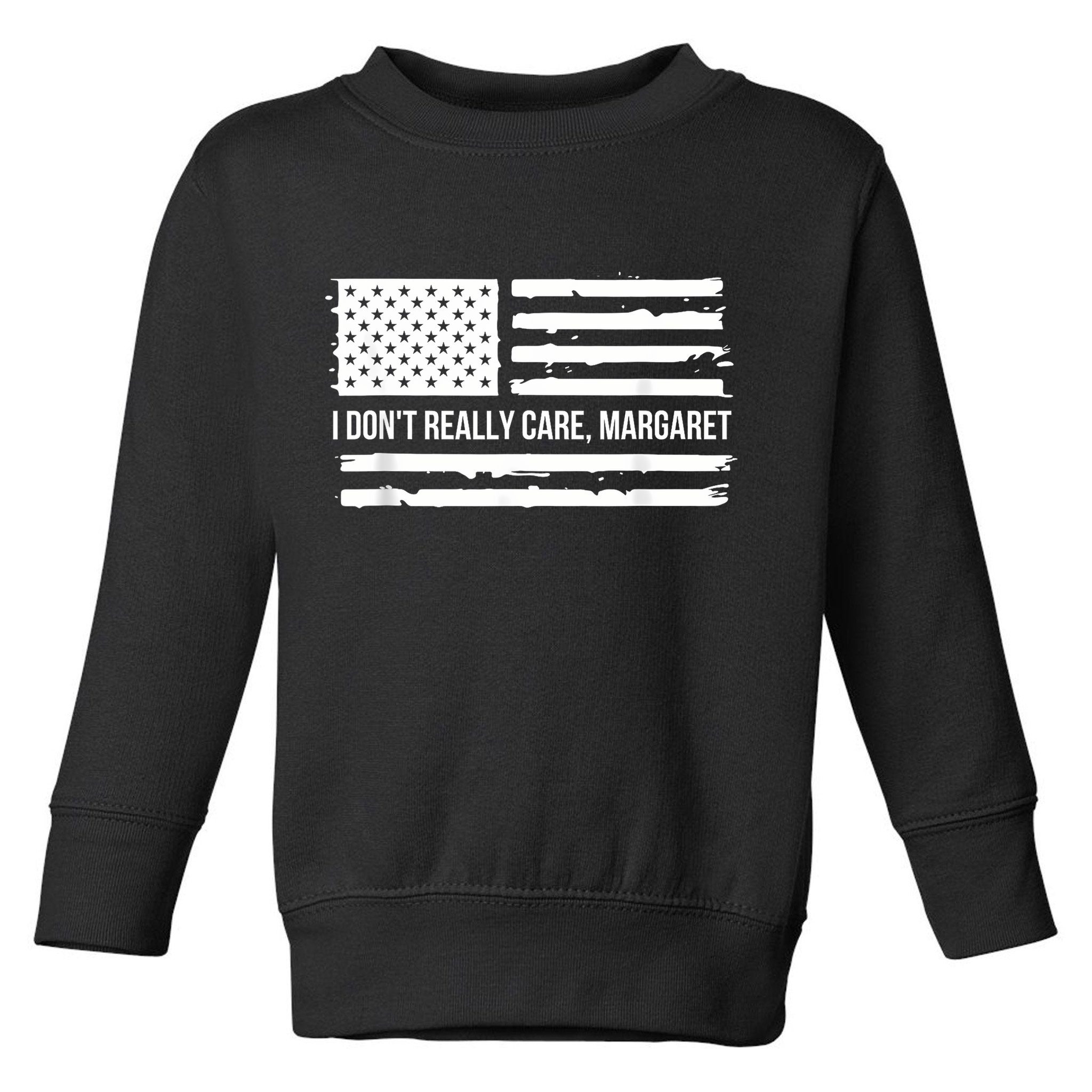 I DonT Really Care Margaret Toddler Sweatshirt