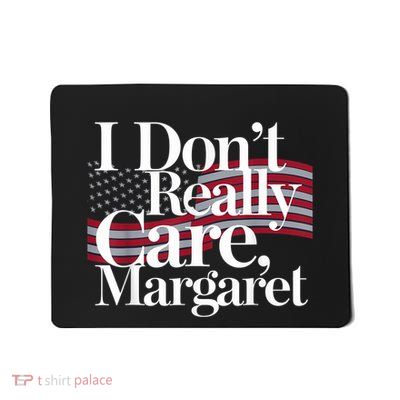I DonT Really Care Margaret Funny Minimalist Mousepad