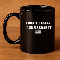 I DonT Really Care Margaret Funny Saying Jd Vance 11oz C Handle Ceramic Mug