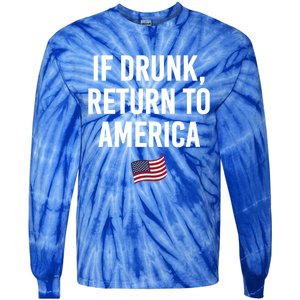 If Drunk Return To America 4th Of July Ing Gift Tie-Dye Long Sleeve Shirt