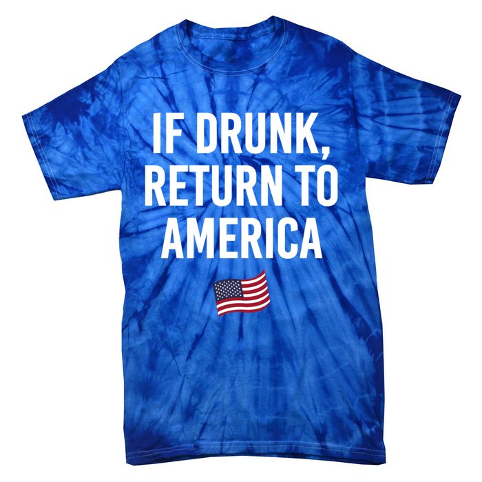 If Drunk Return To America 4th Of July Ing Gift Tie-Dye T-Shirt