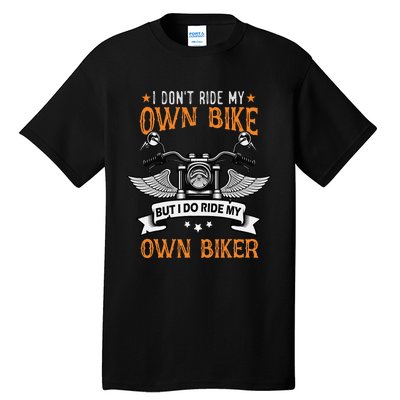 I Don't Ride My Own Bike But I Do Ride My Own Biker Funny Tall T-Shirt