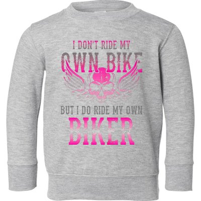 I Dont Ride My Own Bike But I Ride My Own Biker Motorcycle Toddler Sweatshirt