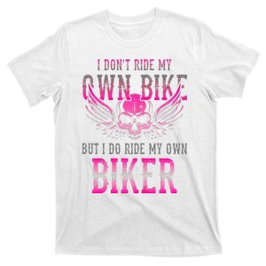 I Dont Ride My Own Bike But I Ride My Own Biker Motorcycle T-Shirt