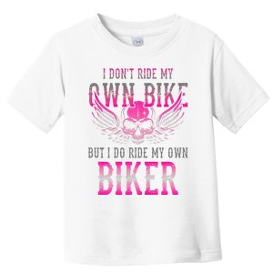 I Dont Ride My Own Bike But I Ride My Own Biker Motorcycle Toddler T-Shirt