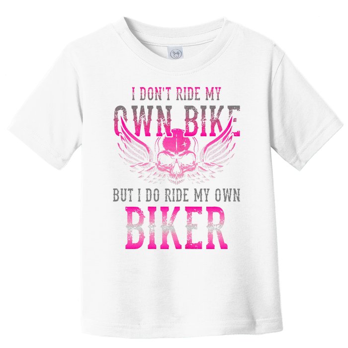 I Dont Ride My Own Bike But I Ride My Own Biker Motorcycle Toddler T-Shirt