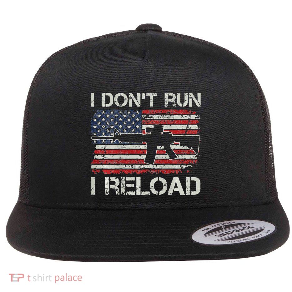 I DonT Run I Reload Pro Guns Ar15 Usa Flag Flat Bill Trucker Hat