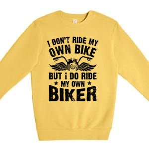 I Dont Ride My Own Bike Funny Saying But I Do Ride My Own Biker Premium Crewneck Sweatshirt