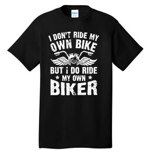 I Dont Ride My Own Bike Funny Saying But I Do Ride My Own Biker Tall T-Shirt