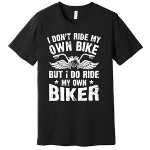 I Dont Ride My Own Bike Funny Saying But I Do Ride My Own Biker Premium T-Shirt