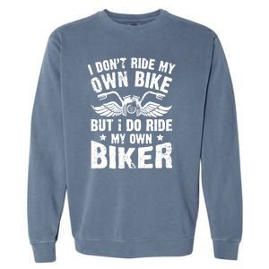 I Dont Ride My Own Bike Funny Saying But I Do Ride My Own Biker Garment-Dyed Sweatshirt