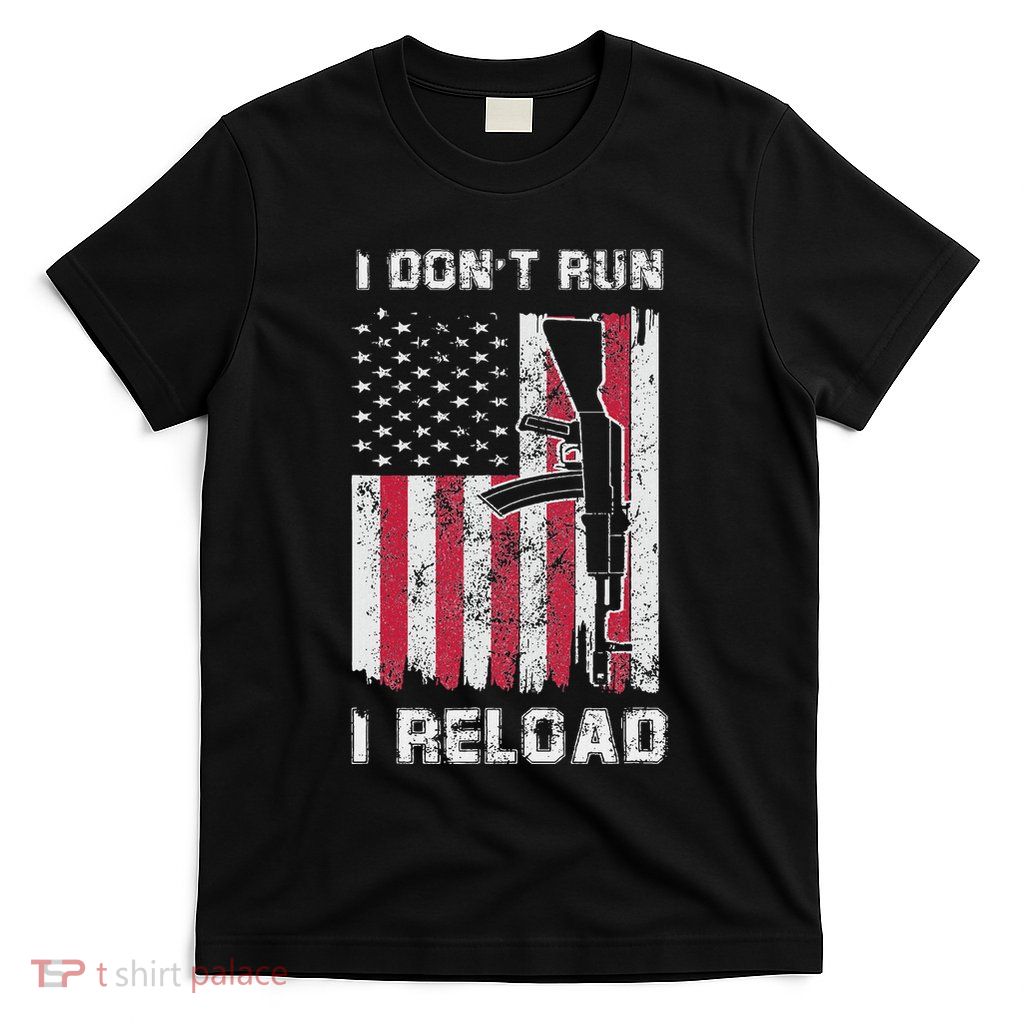 I DonT Run I Reload Gun American Flag Patriots T-Shirt