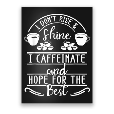 I Don't Rise And Shine I Caffeinate And Hope For The Best Poster