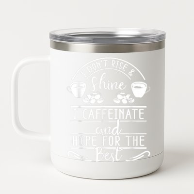 I Don't Rise And Shine I Caffeinate And Hope For The Best 12 oz Stainless Steel Tumbler Cup