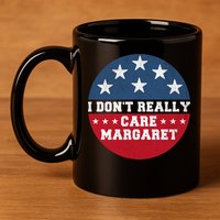 I DonT Really Care Margaret 11oz C Handle Ceramic Mug