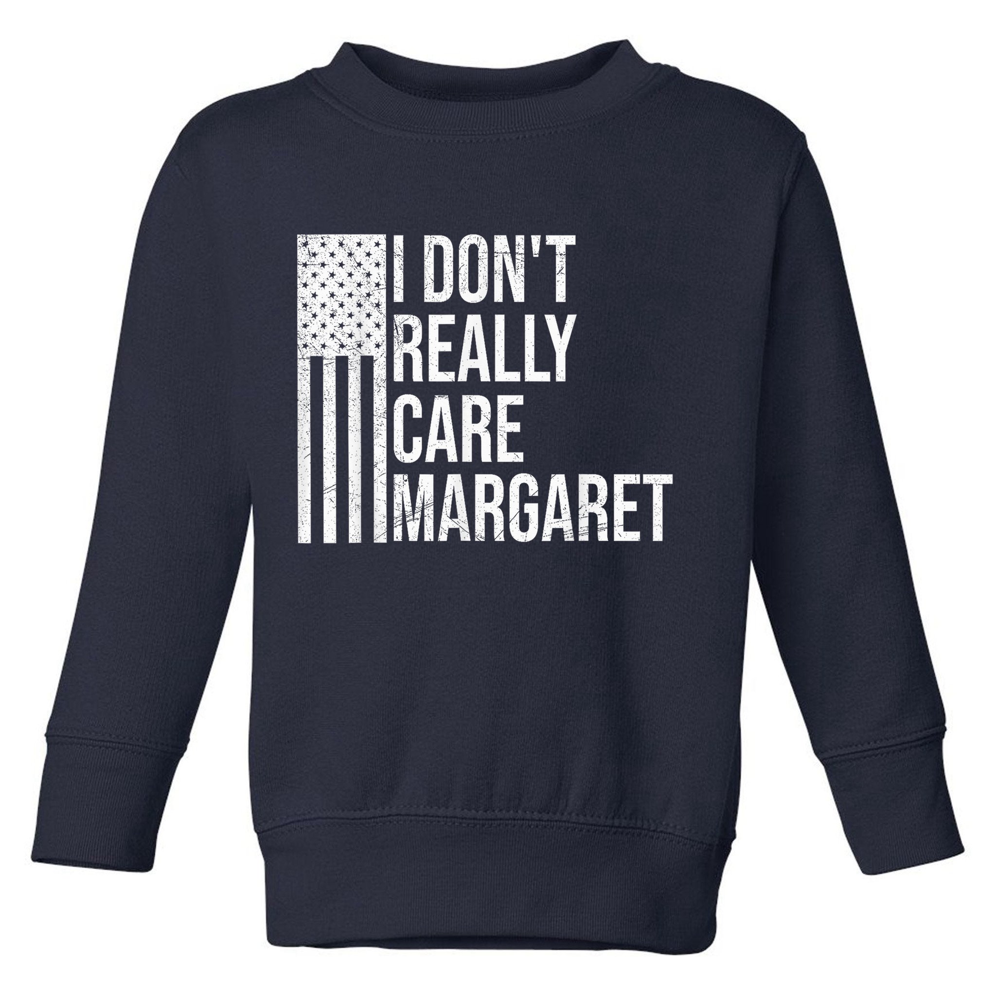 I DonT Really Care Margaret Toddler Sweatshirt