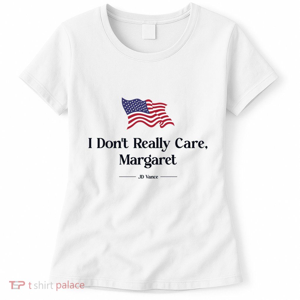 I DonT Really Care Margaret Jd Vance Meme Womens T-Shirt