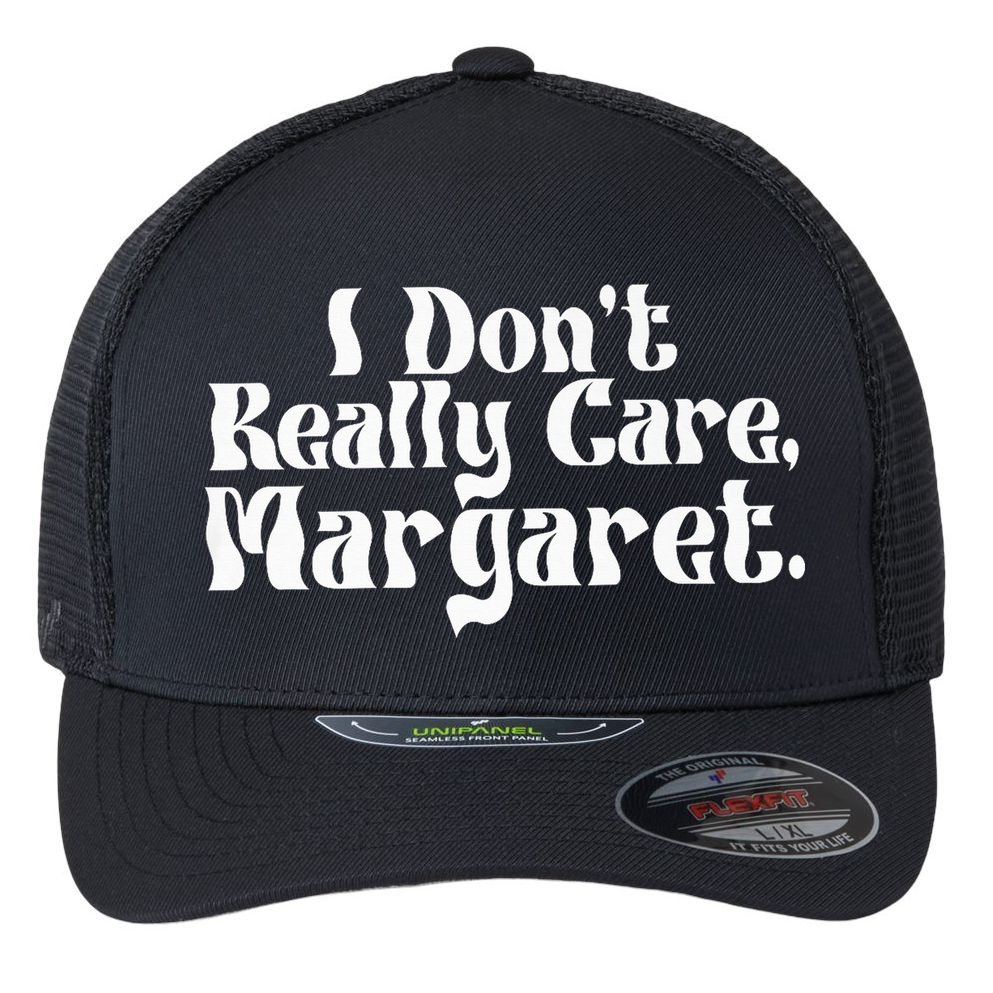 I DonT Really Care Margaret Minimalist Flexfit Unipanel Trucker Cap