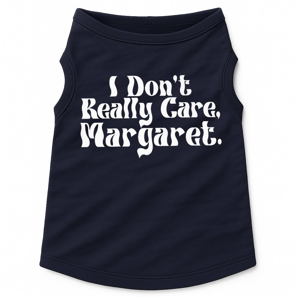 I DonT Really Care Margaret Minimalist Doggie Tank
