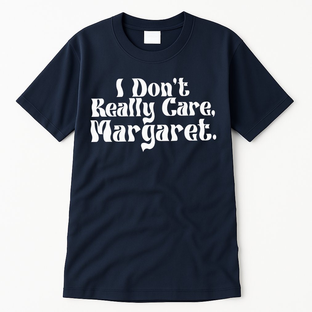 I DonT Really Care Margaret Minimalist Tall T-Shirt