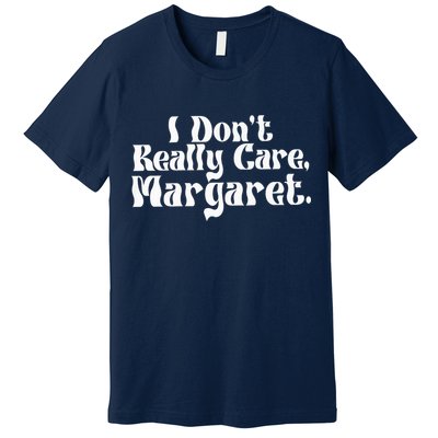 I DonT Really Care Margaret Minimalist Premium T-Shirt