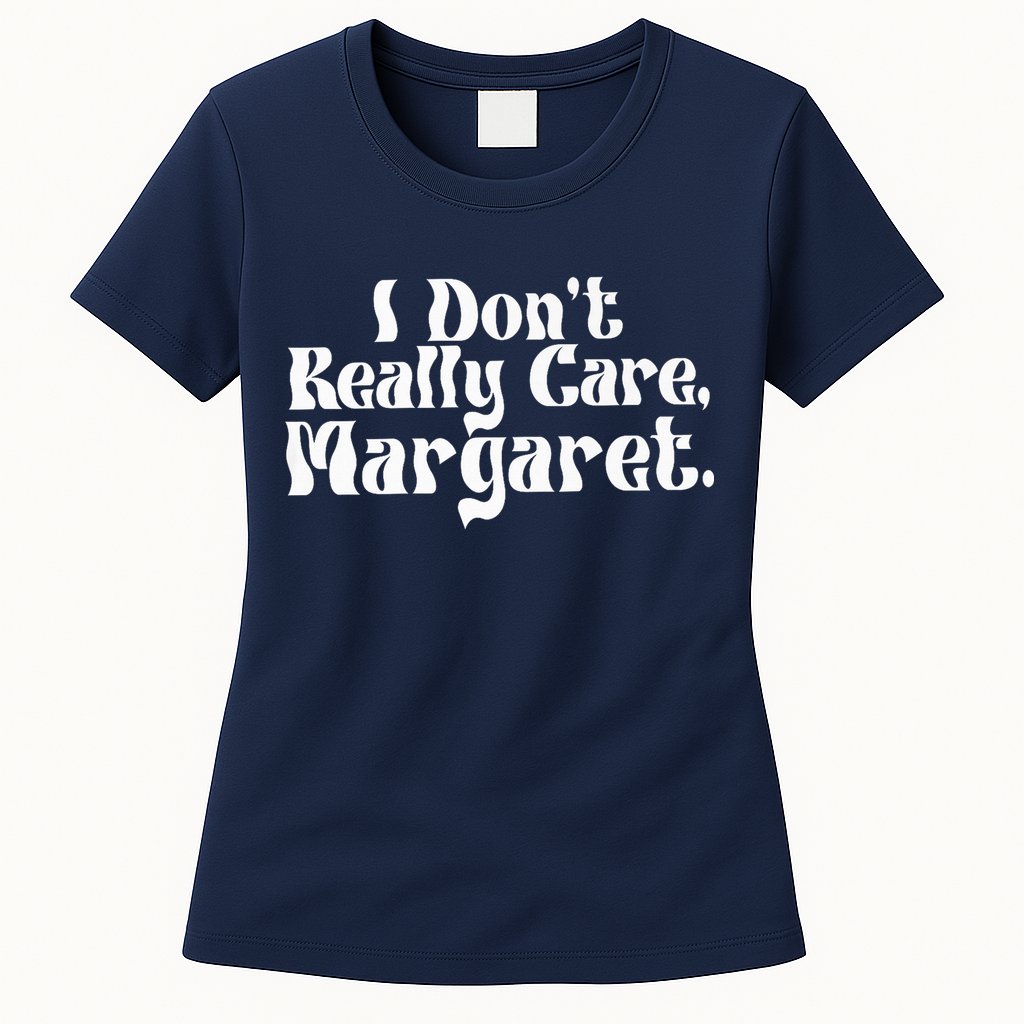 I DonT Really Care Margaret Minimalist Womens T-Shirt
