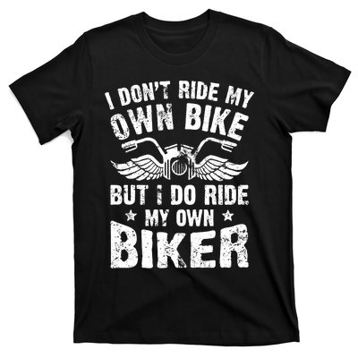 I Don't Ride My Own Bike But I Do Ride My Own Biker Funny T-Shirt