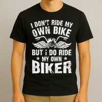 I Don't Ride My Own Bike But I Do Ride My Own Biker Funny T-Shirt