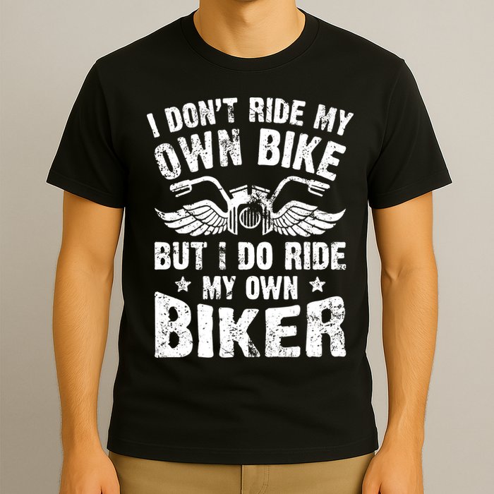 I Don't Ride My Own Bike But I Do Ride My Own Biker Funny T-Shirt