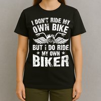 I Don't Ride My Own Bike But I Do Ride My Own Biker Funny T-Shirt