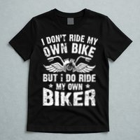 I Don't Ride My Own Bike But I Do Ride My Own Biker Funny T-Shirt