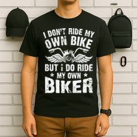 I Don't Ride My Own Bike But I Do Ride My Own Biker Funny T-Shirt