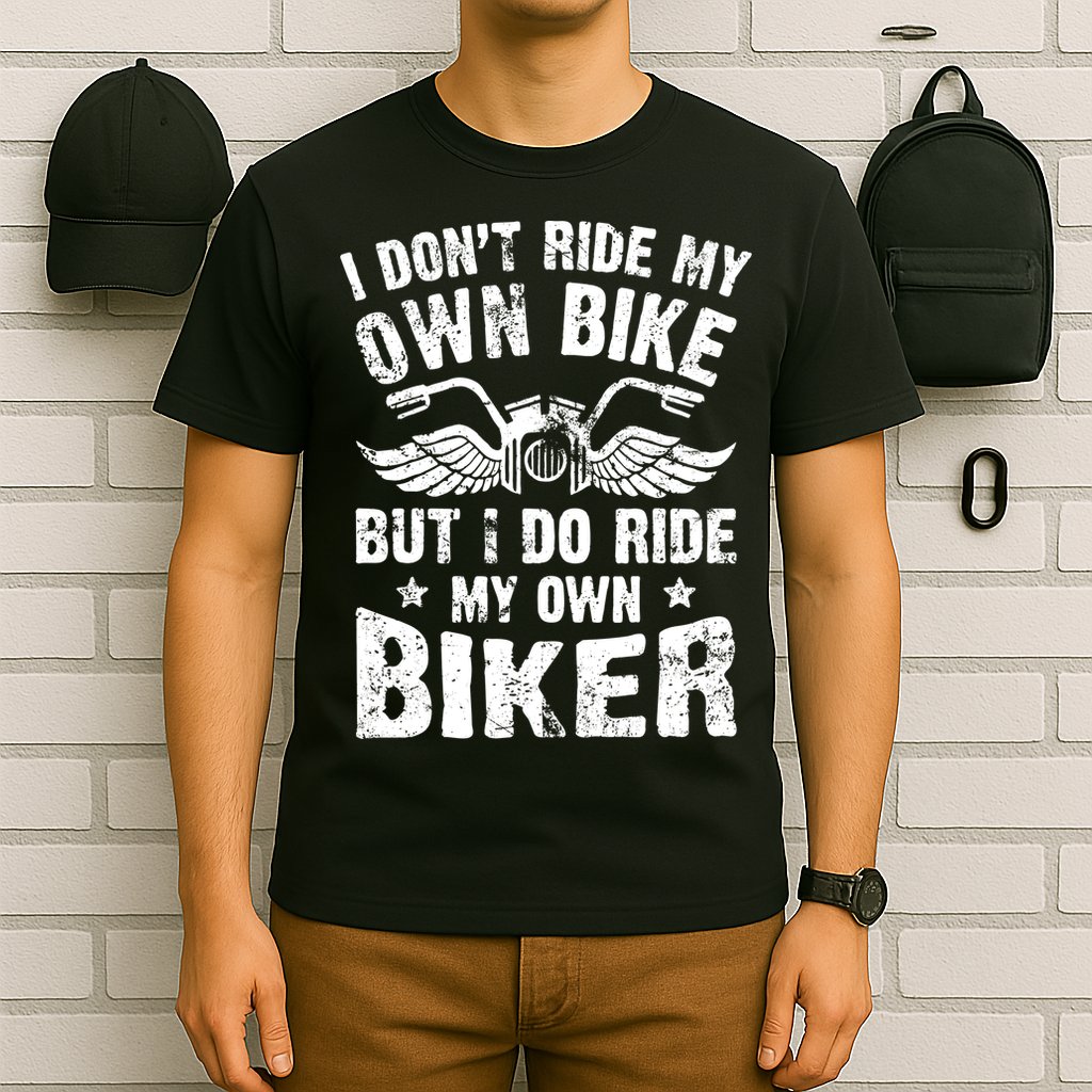 I Don't Ride My Own Bike But I Do Ride My Own Biker Funny T-Shirt