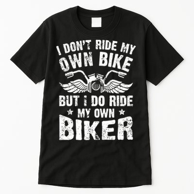 I Don't Ride My Own Bike But I Do Ride My Own Biker Funny Tall T-Shirt