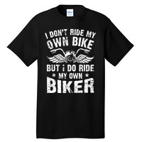 I Don't Ride My Own Bike But I Do Ride My Own Biker Funny Tall T-Shirt