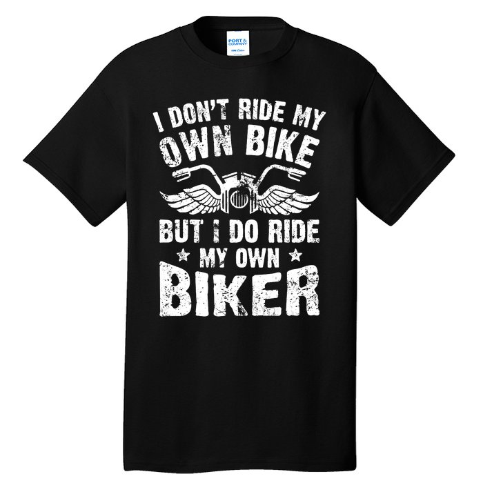 I Don't Ride My Own Bike But I Do Ride My Own Biker Funny Tall T-Shirt