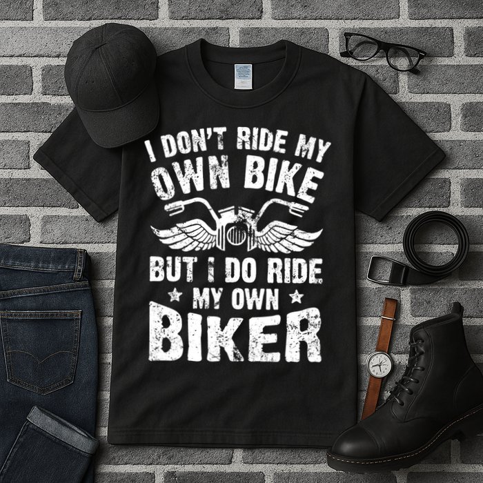 I Don't Ride My Own Bike But I Do Ride My Own Biker Funny Tall T-Shirt