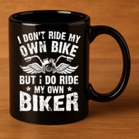 I Don't Ride My Own Bike But I Do Ride My Own Biker Funny 11oz C Handle Ceramic Mug