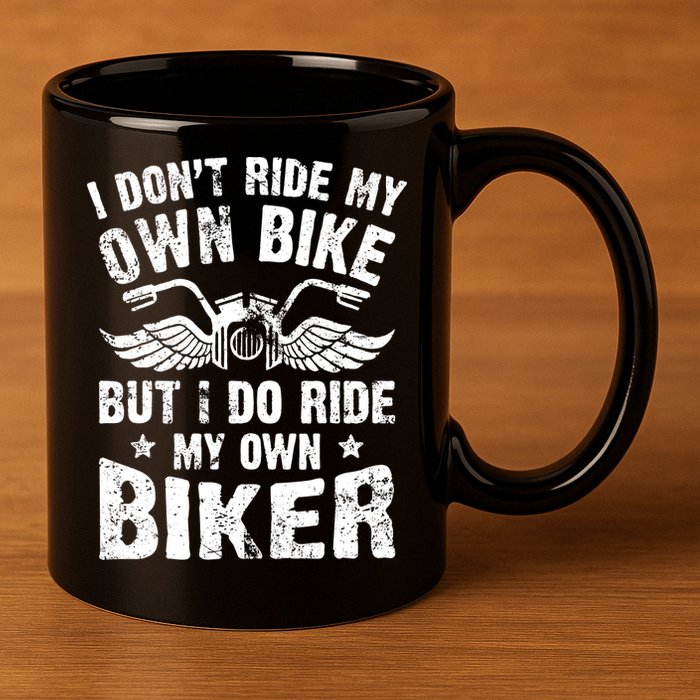 I Don't Ride My Own Bike But I Do Ride My Own Biker Funny 11oz C Handle Ceramic Mug