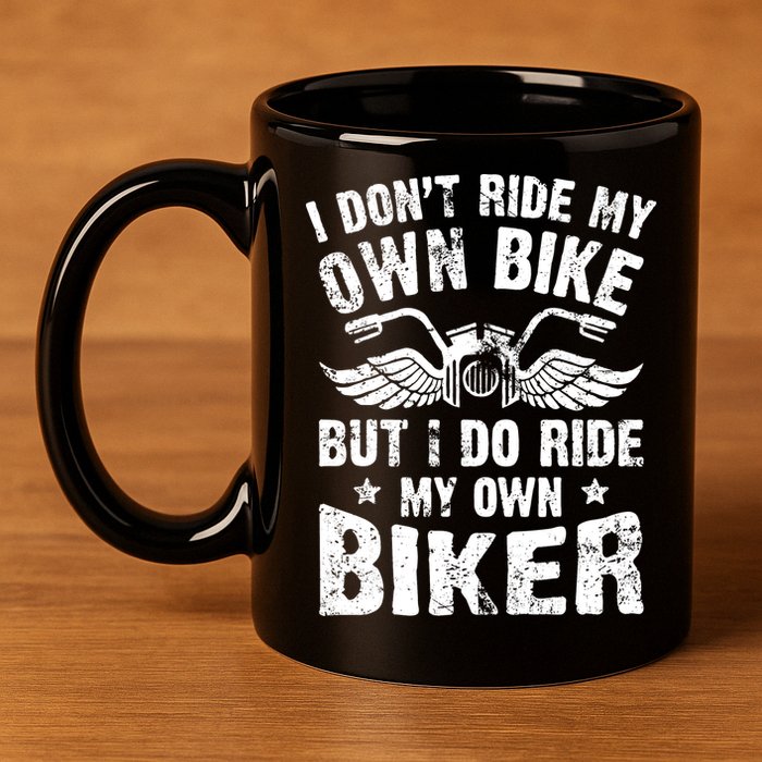 I Don't Ride My Own Bike But I Do Ride My Own Biker Funny 11oz C Handle Ceramic Mug