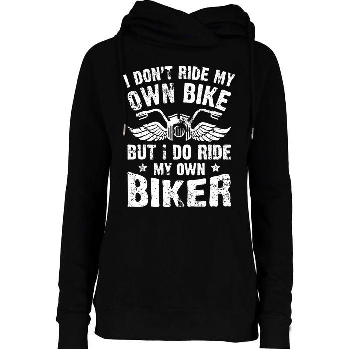 I Don't Ride My Own Bike But I Do Ride My Own Biker Funny Womens Funnel Neck Pullover Hood