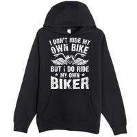 I Don't Ride My Own Bike But I Do Ride My Own Biker Funny Premium Pullover Hoodie