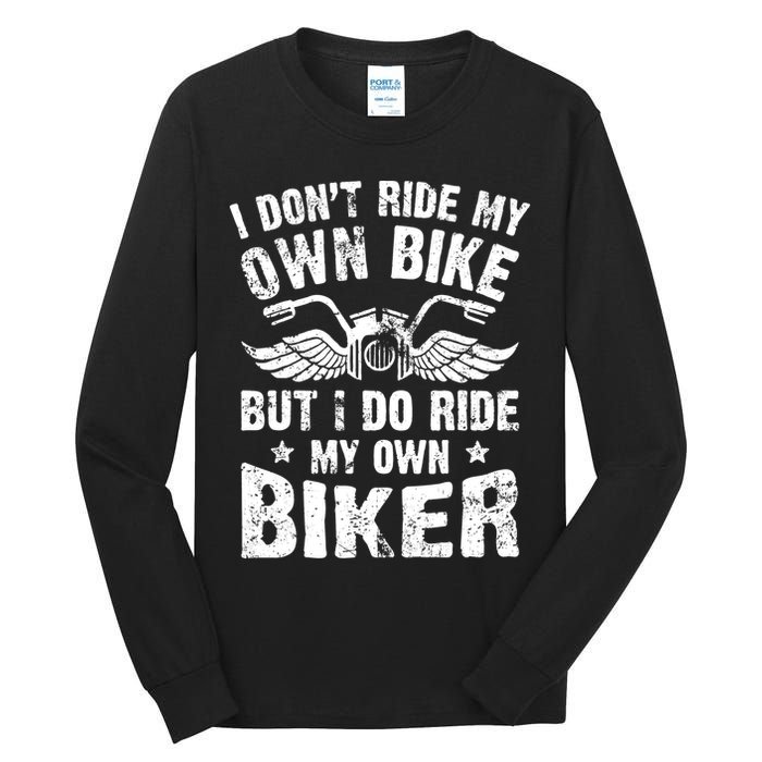 I Don't Ride My Own Bike But I Do Ride My Own Biker Funny Tall Long Sleeve T-Shirt