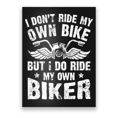 I Don't Ride My Own Bike But I Do Ride My Own Biker Funny Poster