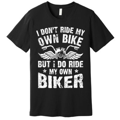 I Don't Ride My Own Bike But I Do Ride My Own Biker Funny Premium T-Shirt
